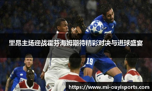 里昂主场迎战霍芬海姆期待精彩对决与进球盛宴