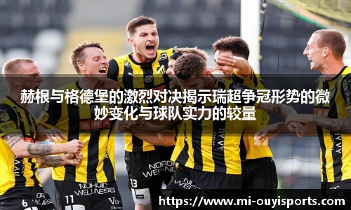 赫根与格德堡的激烈对决揭示瑞超争冠形势的微妙变化与球队实力的较量